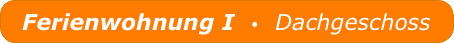 Ferienwohnung I  •  Dachgeschoss