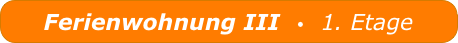 Ferienwohnung III  •  1. Etage